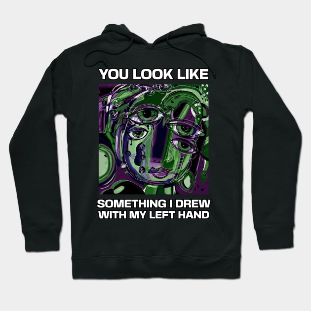 You look like something I drew with my left hand, abstract funny quote Hoodie by laverdeden